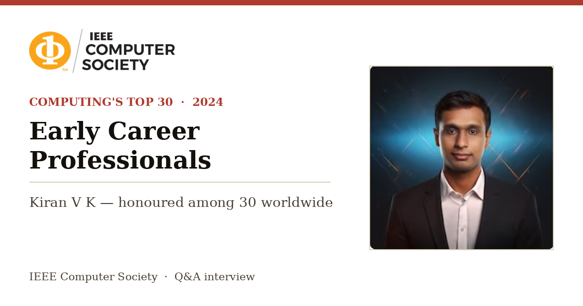 IEEE Computer Society — Computing’s Top 30 Early Career Professionals 2024: Kiran V K